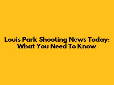 Louis Park Shooting News Today: What You Need To Know