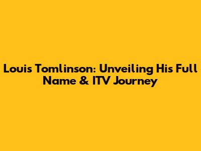Louis Tomlinson: Unveiling His Full Name & ITV Journey