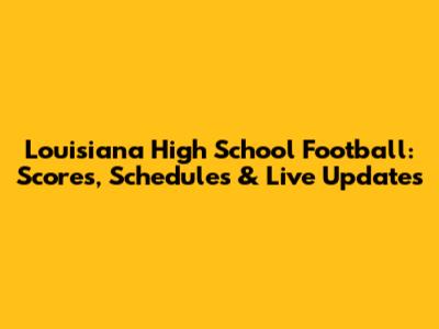 Louisiana High School Football: Scores, Schedules & Live Updates