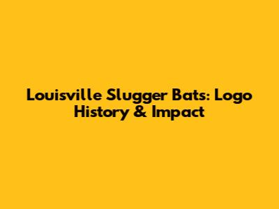 Louisville Slugger Bats: Logo History & Impact