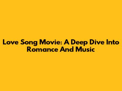 Love Song Movie: A Deep Dive Into Romance And Music