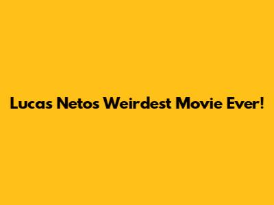 Lucas Neto's Weirdest Movie Ever!