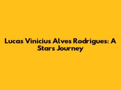 Lucas Vinicius Alves Rodrigues: A Star's Journey