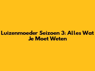 Luizenmoeder Seizoen 3: Alles Wat Je Moet Weten