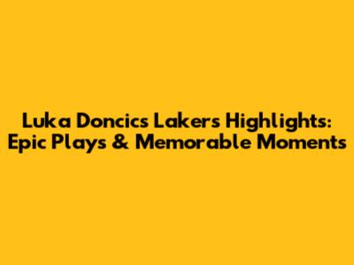 Luka Doncic's Lakers Highlights: Epic Plays & Memorable Moments