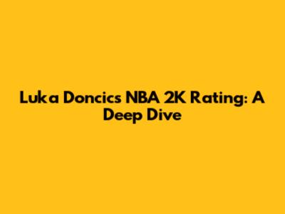 Luka Doncic's NBA 2K Rating: A Deep Dive