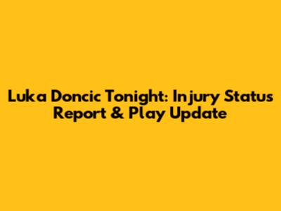 Luka Doncic Tonight: Injury Status Report & Play Update