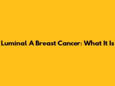 Luminal A Breast Cancer: What It Is