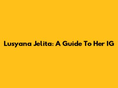 Lusyana Jelita: A Guide To Her IG