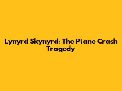 Lynyrd Skynyrd: The Plane Crash Tragedy