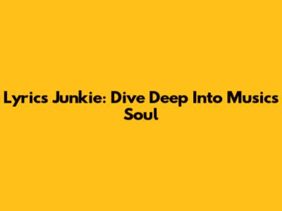 Lyrics Junkie: Dive Deep Into Music's Soul