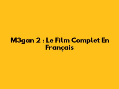 M3gan 2 : Le Film Complet En Français