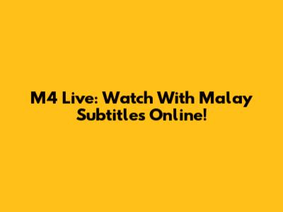 M4 Live: Watch With Malay Subtitles Online!