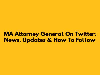 MA Attorney General On Twitter: News, Updates & How To Follow