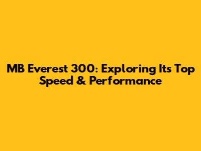 MB Everest 300: Exploring Its Top Speed & Performance