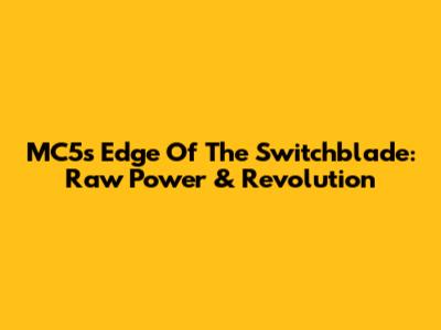 MC5's Edge Of The Switchblade: Raw Power & Revolution