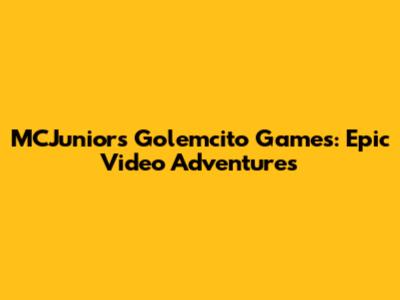 MCJunior's Golemcito Games: Epic Video Adventures