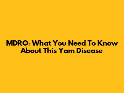 MDRO: What You Need To Know About This Yam Disease