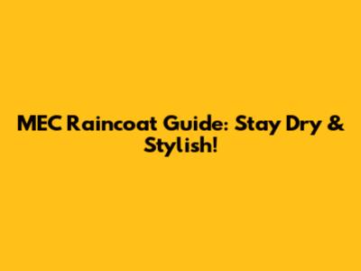 MEC Raincoat Guide: Stay Dry & Stylish!