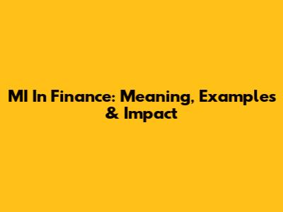MI In Finance: Meaning, Examples & Impact