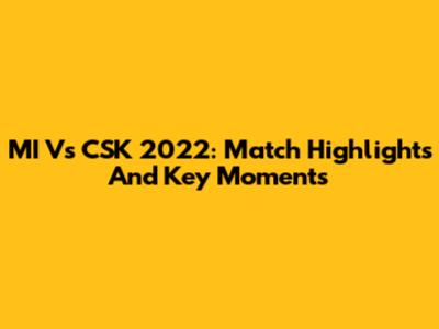 MI Vs CSK 2022: Match Highlights And Key Moments