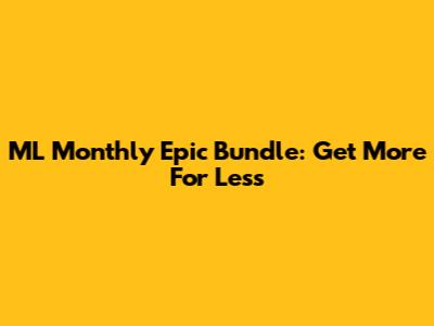 ML Monthly Epic Bundle: Get More For Less