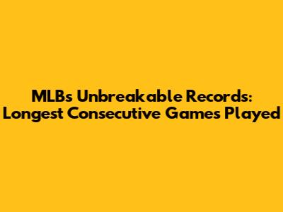 MLB's Unbreakable Records: Longest Consecutive Games Played