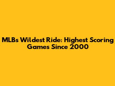 MLB's Wildest Ride: Highest Scoring Games Since 2000