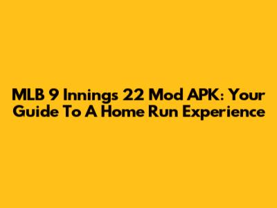MLB 9 Innings 22 Mod APK: Your Guide To A Home Run Experience