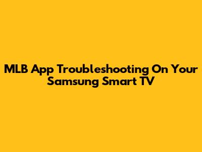 MLB App Troubleshooting On Your Samsung Smart TV