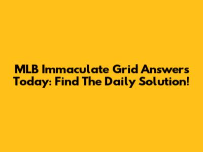 MLB Immaculate Grid Answers Today: Find The Daily Solution!