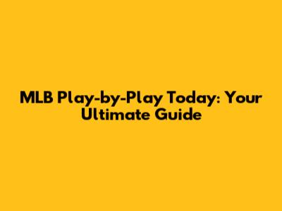 MLB Play-by-Play Today: Your Ultimate Guide