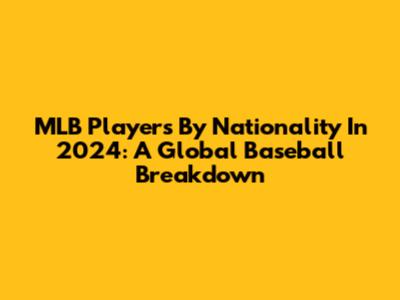 MLB Players By Nationality In 2024: A Global Baseball Breakdown