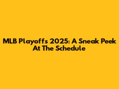 MLB Playoffs 2025: A Sneak Peek At The Schedule