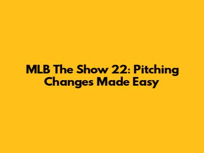 MLB The Show 22: Pitching Changes Made Easy