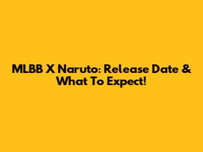 MLBB X Naruto: Release Date & What To Expect!