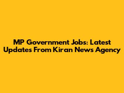 MP Government Jobs: Latest Updates From Kiran News Agency