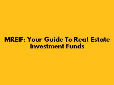 MREIF: Your Guide To Real Estate Investment Funds