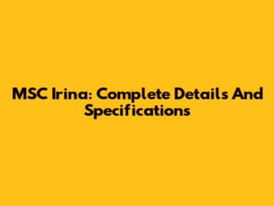 MSC Irina: Complete Details And Specifications