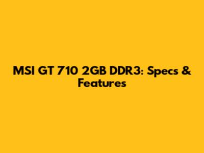 MSI GT 710 2GB DDR3: Specs & Features