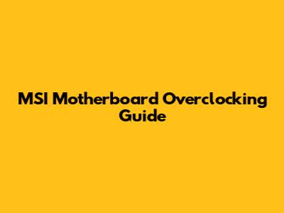 MSI Motherboard Overclocking Guide