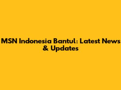 MSN Indonesia Bantul: Latest News & Updates