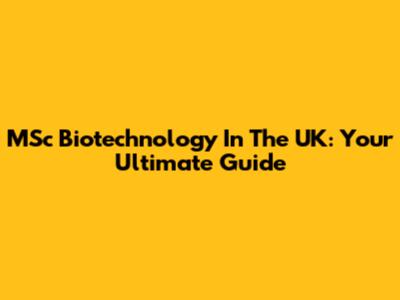 MSc Biotechnology In The UK: Your Ultimate Guide
