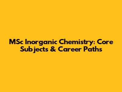 MSc Inorganic Chemistry: Core Subjects & Career Paths