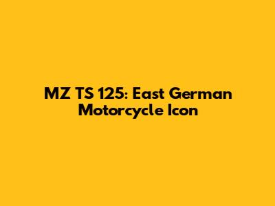 MZ TS 125: East German Motorcycle Icon