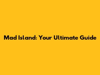 Mad Island: Your Ultimate Guide