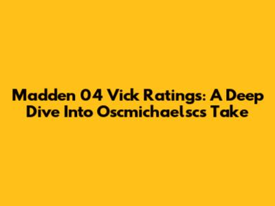 Madden 04 Vick Ratings: A Deep Dive Into Oscmichaelsc's Take