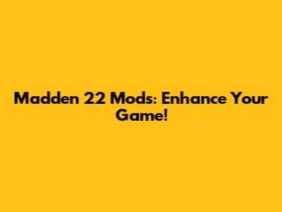 Madden 22 Mods: Enhance Your Game!