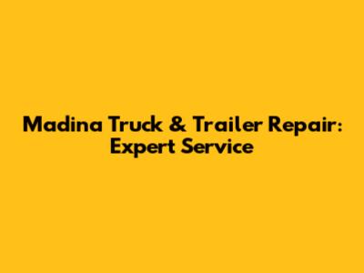 Madina Truck & Trailer Repair: Expert Service