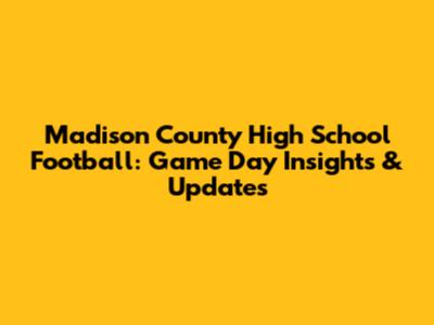 Madison County High School Football: Game Day Insights & Updates